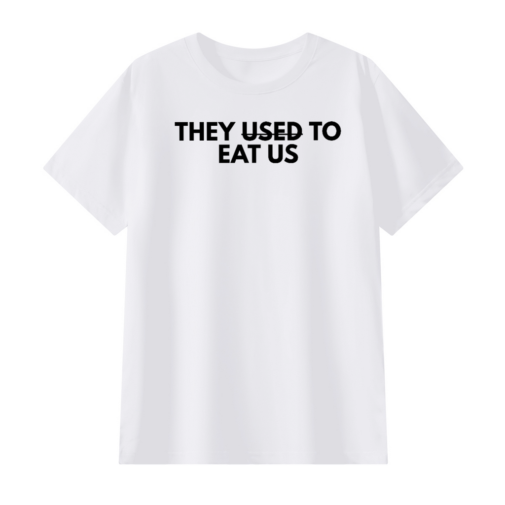 THEY USED TO EAT US